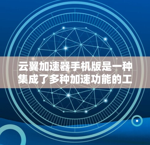 云翼加速器手机版是一种集成了多种加速功能的工具,适合快速提升网页、视频和文件的性能。以下是详细的步骤和信息 云翼加速器手机版是一种集成了多种加速功能的工具,适合快速提升网页、视频和文件的性能。以下是详细的步骤和信息