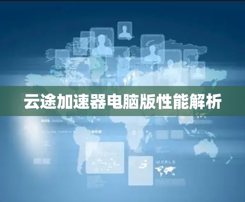 云途加速器电脑版性能解析