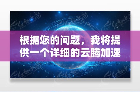 根据您的问题，我将提供一个详细的云腾加速器使用教程，假设您已经访问了云腾加速器的官方网站或应用商店，并且需要进行安装和配置