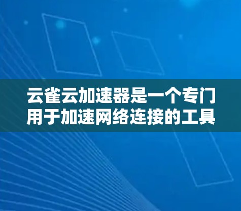 云雀云加速器是一个专门用于加速网络连接的工具，旨在提升数据传输速度。以下是关于该工具的详细介绍