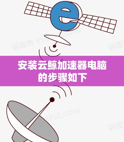 安装云鲸加速器电脑的步骤如下