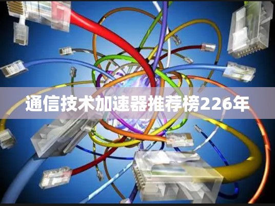 通信技术加速器推荐榜226年 通信技术加速器推荐榜226年