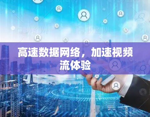 高速数据网络,加速视频流体验 高速数据网络,加速视频流体验