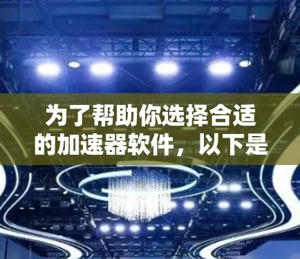 为了帮助你选择合适的加速器软件,以下是详细的建议 为了帮助你选择合适的加速器软件,以下是详细的建议