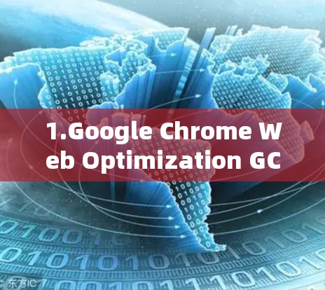 1.Google Chrome Web Optimization GCE) 1.Google Chrome Web Optimization GCE)