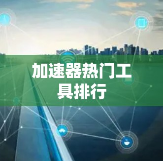 加速器热门工具排行 加速器热门工具排行