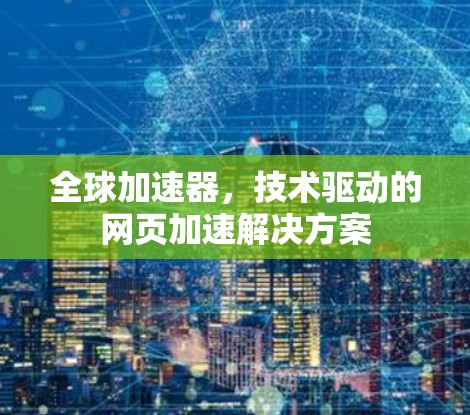 全球加速器，技术驱动的网页加速解决方案