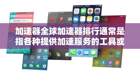 加速器全球加速器排行通常是指各种提供加速服务的工具或平台,它们在不同的用户需求下有不同的表现。以下是一些常见的加速器类型及其评价 加速器全球加速器排行通常是指各种提供加速服务的工具或平台,它们在不同的用户需求下有不同的表现。以下是一些常见的加速器类型及其评价
