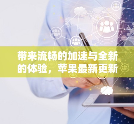 带来流畅的加速与全新的体验,苹果最新更新开启 带来流畅的加速与全新的体验,苹果最新更新开启