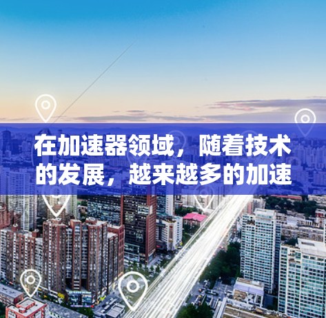 在加速器领域，随着技术的发展，越来越多的加速器逐渐成为用户的好帮手。为了帮助大家更好地选择加速器，我整理了几个常用的加速器评测，并对每个评测进行了详细的分析。以下是这些评测的对比和总结