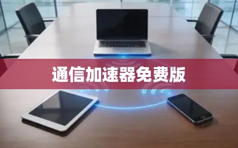 通信加速器免费版 通信加速器免费版
