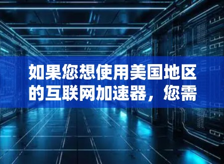 如果您想使用美国地区的互联网加速器，您需要确认以下几点