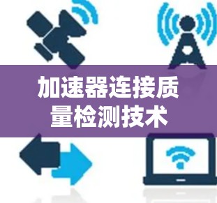 加速器连接质量检测技术 加速器连接质量检测技术