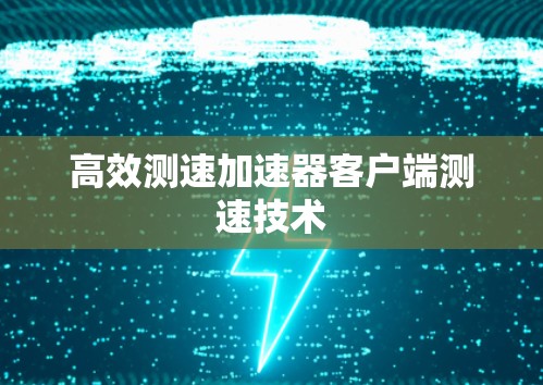 高效测速加速器客户端测速技术