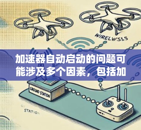 加速器自动启动的问题可能涉及多个因素,包括加速器的设置、系统设置、驱动版本、驱动版本与系统兼容性、加速器的版本、驱动版本与系统兼容性以及驱动版本是否为付费加速器等。以下是逐步的解决方案 加速器自动启动的问题可能涉及多个因素,包括加速器的设置、系统设置、驱动版本、驱动版本与系统兼容性、加速器的版本、驱动版本与系统兼容性以及驱动版本是否为付费加速器等。以下是逐步的解决方案