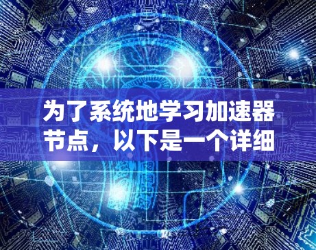 为了系统地学习加速器节点,以下是一个详细的步骤指南 为了系统地学习加速器节点,以下是一个详细的步骤指南