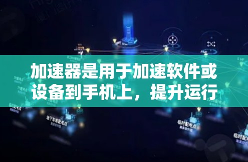 加速器是用于加速软件或设备到手机上,提升运行速度的工具。家庭版加速器针对家庭用户,提供更高配置和更多任务支持,如远程控制、文件上传等,适合处理复杂任务和智能设备。以下是详细的步骤指南 加速器是用于加速软件或设备到手机上,提升运行速度的工具。家庭版加速器针对家庭用户,提供更高配置和更多任务支持,如远程控制、文件上传等,适合处理复杂任务和智能设备。以下是详细的步骤指南