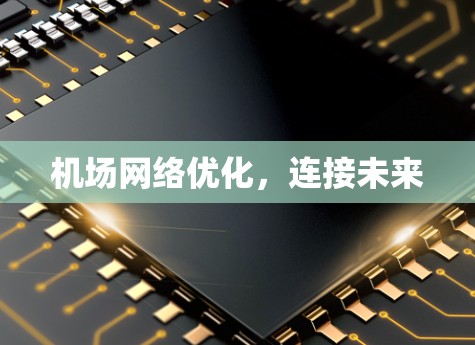 机场网络优化,连接未来 机场网络优化,连接未来