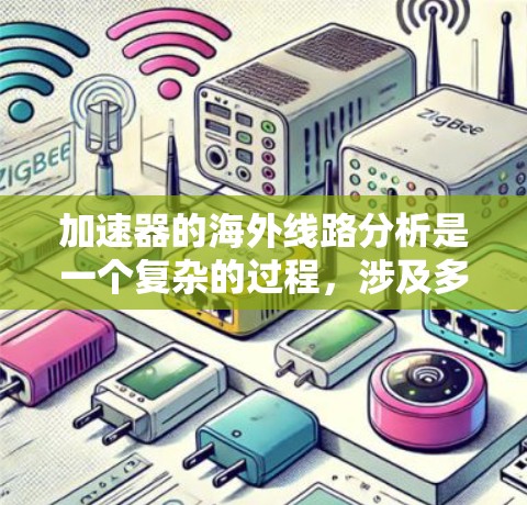加速器的海外线路分析是一个复杂的过程，涉及多个关键因素的综合影响。以下是对加速器海外线路的详细分析和优化建议