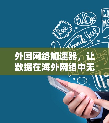 外国网络加速器,让数据在海外网络中无缝连接 外国网络加速器,让数据在海外网络中无缝连接