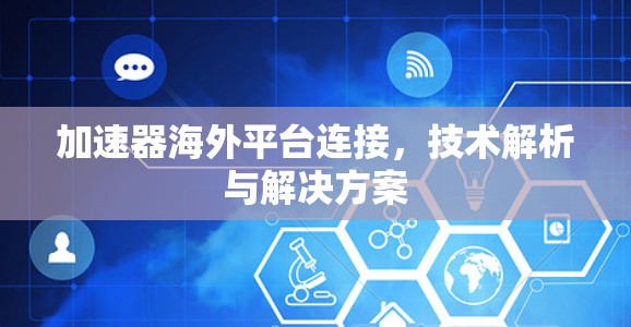 加速器海外平台连接，技术解析与解决方案