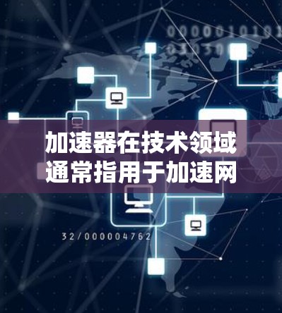 加速器在技术领域通常指用于加速网络连接或处理请求的工具。在海外服务访问中，加速器的应用可能涉及以下几个方面