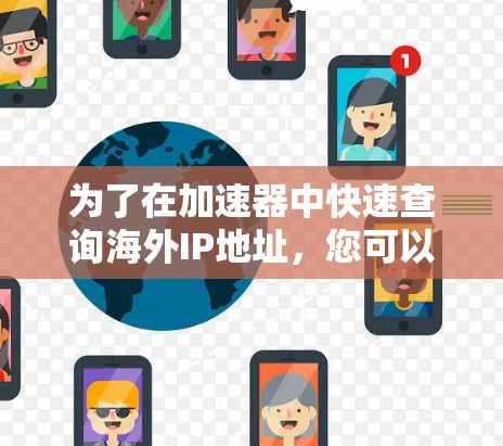 为了在加速器中快速查询海外IP地址，您可以按照以下步骤操作