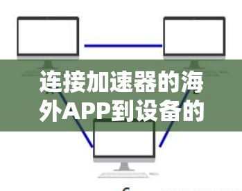 连接加速器的海外APP到设备的步骤如下 连接加速器的海外APP到设备的步骤如下