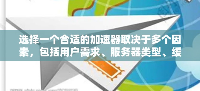 选择一个合适的加速器取决于多个因素，包括用户需求、服务器类型、缓存设置、延迟控制以及多线程支持。以下是一个综合性的总结，帮助你选择一个适合自己的加速器