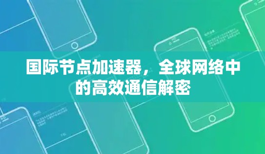 国际节点加速器，全球网络中的高效通信解密