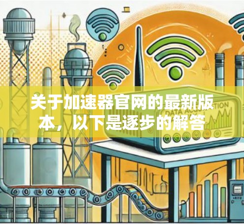 关于加速器官网的最新版本,以下是逐步的解答 关于加速器官网的最新版本,以下是逐步的解答