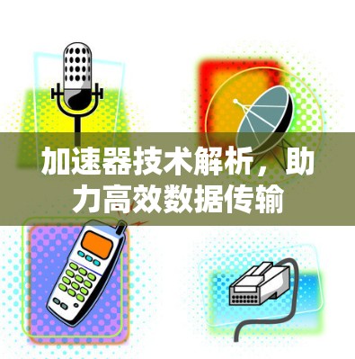 加速器技术解析，助力高效数据传输