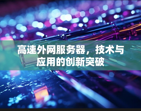 高速外网服务器，技术与应用的创新突破