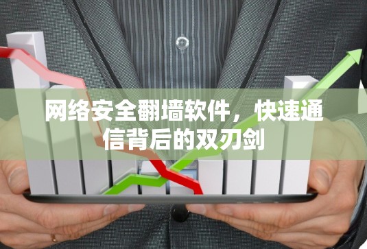 网络安全翻墙软件,快速通信背后的双刃剑 网络安全翻墙软件,快速通信背后的双刃剑