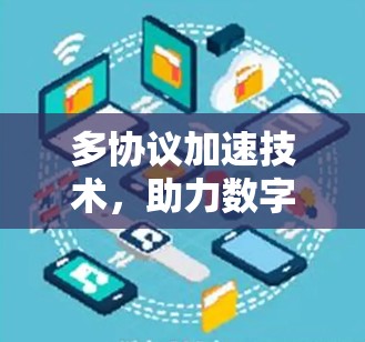 多协议加速技术，助力数字连接的高效与便捷