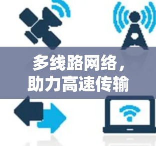 多线路网络，助力高速传输与安全保障