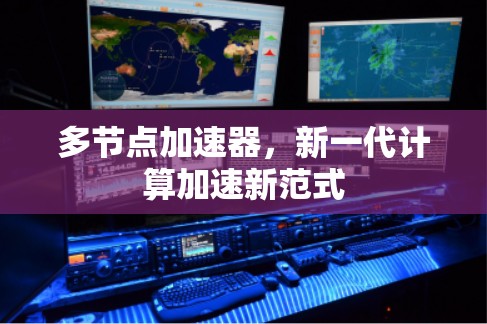 多节点加速器,新一代计算加速新范式 多节点加速器,新一代计算加速新范式
