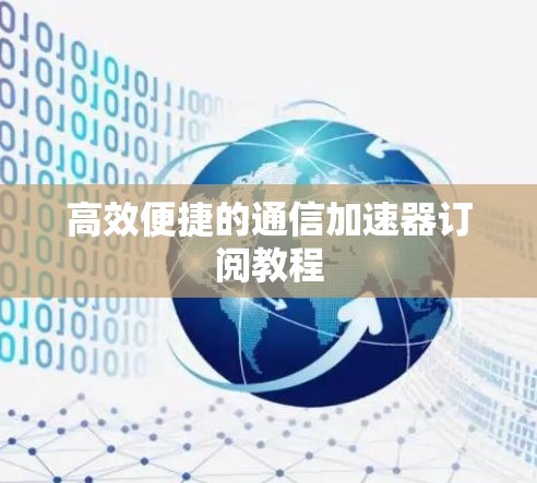 高效便捷的通信加速器订阅教程