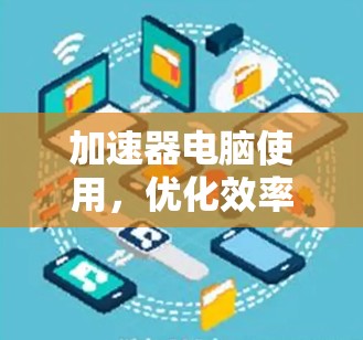 加速器电脑使用，优化效率的技术突破