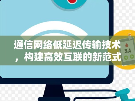 通信网络低延迟传输技术，构建高效互联的新范式