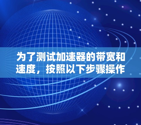 为了测试加速器的带宽和速度,按照以下步骤操作 为了测试加速器的带宽和速度,按照以下步骤操作