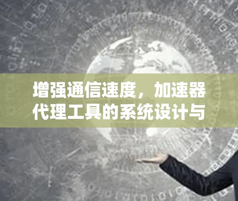 增强通信速度，加速器代理工具的系统设计与应用