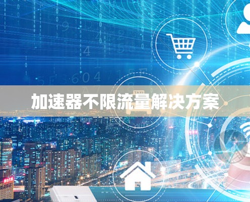 加速器不限流量解决方案