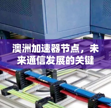 澳洲加速器节点，未来通信发展的关键力量