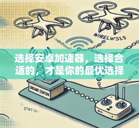 选择安卓加速器,选择合适的,才是你的最优选择 选择安卓加速器,选择合适的,才是你的最优选择