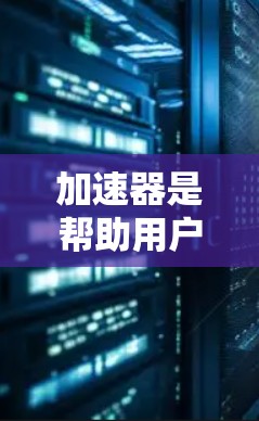 加速器是帮助用户提升网页浏览速度的工具。安装加速器的步骤可能因设备而异,以下是一些通用的安装教程,适用于大多数加速器 加速器是帮助用户提升网页浏览速度的工具。安装加速器的步骤可能因设备而异,以下是一些通用的安装教程,适用于大多数加速器