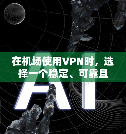 在机场使用VPN时,选择一个稳定、可靠且覆盖地区的服务是非常重要的。以下是一些综合考虑的因素和推荐,帮助你找到一个适合的 VPN 服务 在机场使用VPN时,选择一个稳定、可靠且覆盖地区的服务是非常重要的。以下是一些综合考虑的因素和推荐,帮助你找到一个适合的 VPN 服务