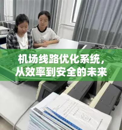 机场线路优化系统，从效率到安全的未来