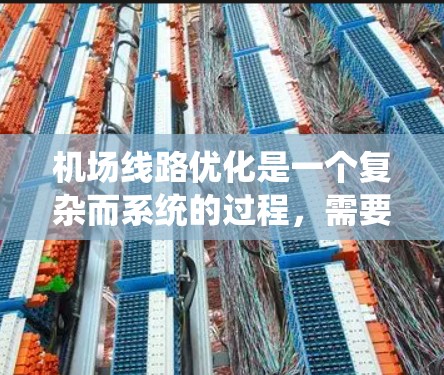 机场线路优化是一个复杂而系统的过程，需要综合考虑多个因素以确保机场的高效运行。以下是一些优化机场线路的技巧和方法