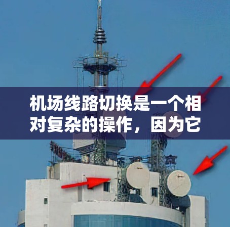 机场线路切换是一个相对复杂的操作，因为它涉及到多个因素，包括航班的延误、时间表、机场的具体位置以及航空公司提供的服务。以下是一些通用的机场切换教程，可以帮助你快速完成机场间的移动